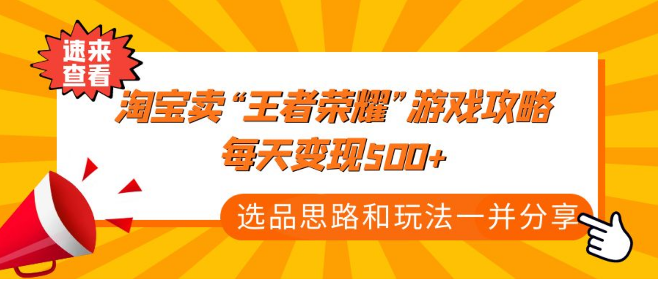 某付款文章《淘宝卖“王者荣耀”游戏攻略，每天变现500+，选品思路+玩法》