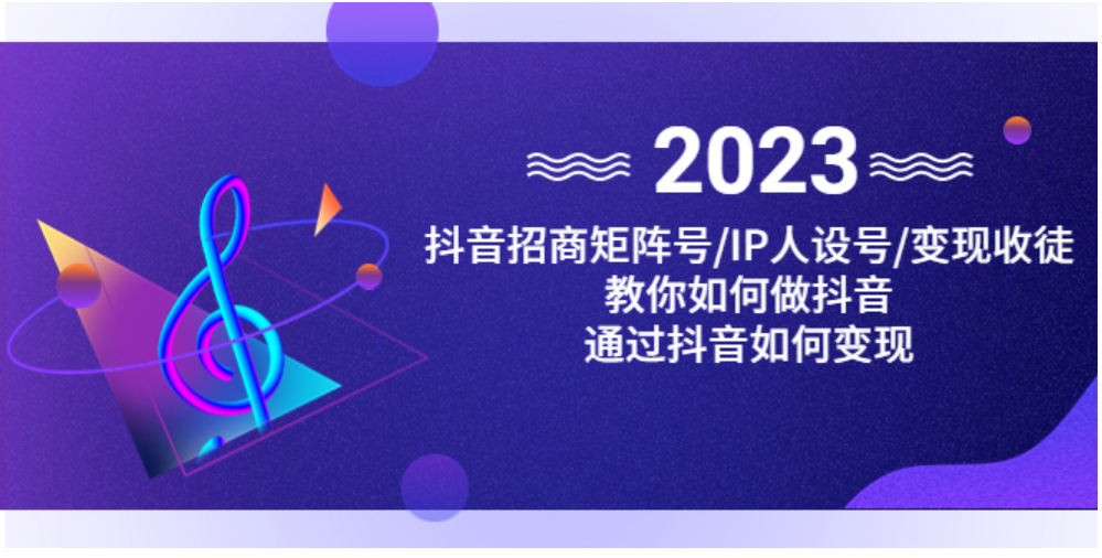 [抖音运营] 抖音/招商/矩阵号＋IP人设/号+变现/收徒，教你如何做抖音，通过抖音赚钱